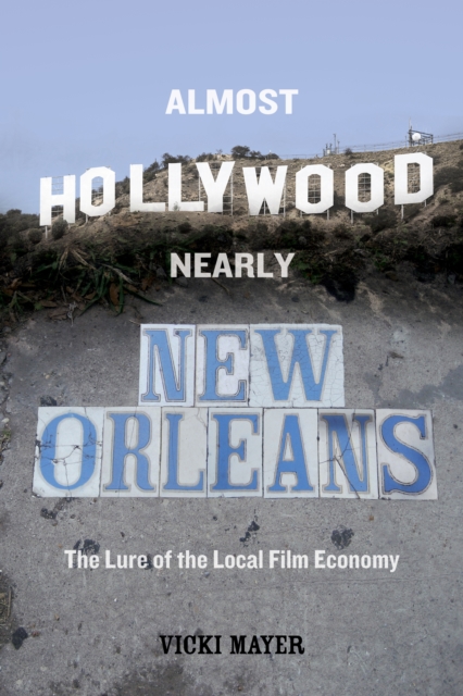 Almost Hollywood, Nearly New Orleans : The Lure of the Local Film Economy, EPUB eBook