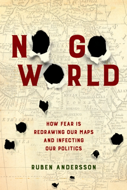 No Go World : How Fear Is Redrawing Our Maps and Infecting Our Politics, EPUB eBook