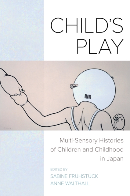 Child's Play : Multi-Sensory Histories of Children and Childhood in Japan, EPUB eBook