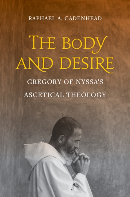 The Body and Desire : Gregory of Nyssa's Ascetical Theology, EPUB eBook