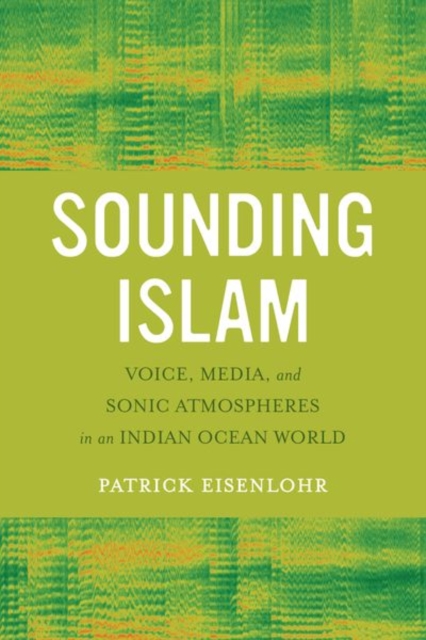 Sounding Islam : Voice, Media, and Sonic Atmospheres in an Indian Ocean World, EPUB eBook