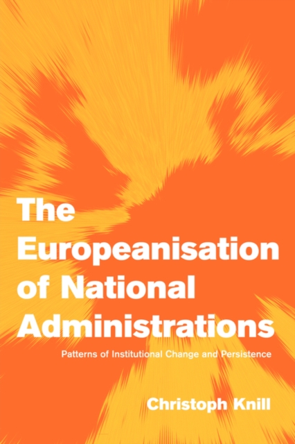 The Europeanisation of National Administrations : Patterns of Institutional Change and Persistence, Paperback / softback Book