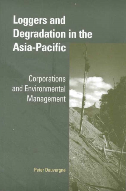 Loggers and Degradation in the Asia-Pacific : Corporations and Environmental Management, Paperback / softback Book