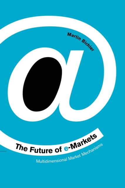 The Future of e-Markets : Multidimensional Market Mechanisms, Paperback / softback Book