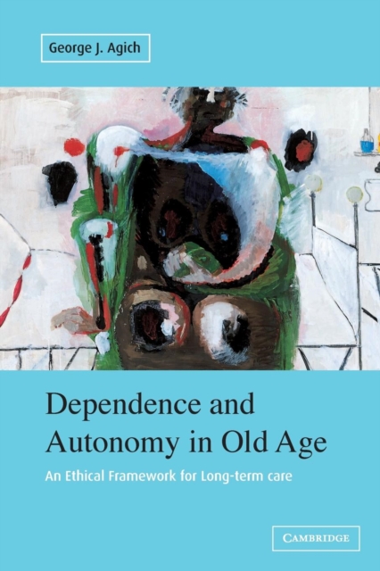 Dependence and Autonomy in Old Age : An Ethical Framework for Long-term Care, Paperback / softback Book