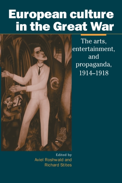 European Culture in the Great War : The Arts, Entertainment and Propaganda, 1914-1918, Paperback / softback Book