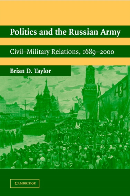 Politics and the Russian Army : Civil-Military Relations, 1689-2000, Paperback / softback Book