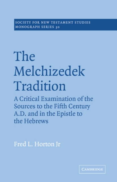 The Melchizedek Tradition : A Critical Examination of the Sources to the Fifth Century A.D. and in the Epistle to the Hebrews, Paperback / softback Book