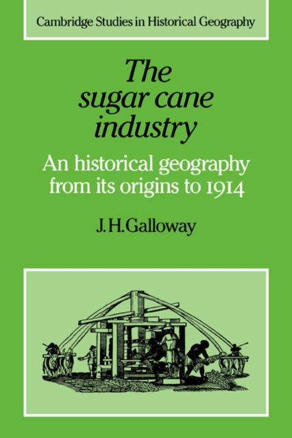 The Sugar Cane Industry : An Historical Geography from its Origins to 1914, Paperback / softback Book