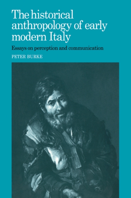 The Historical Anthropology of Early Modern Italy : Essays on Perception and Communication, Paperback / softback Book