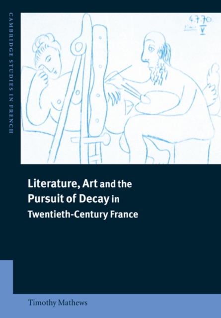 Literature, Art and the Pursuit of Decay in Twentieth-Century France, Paperback / softback Book