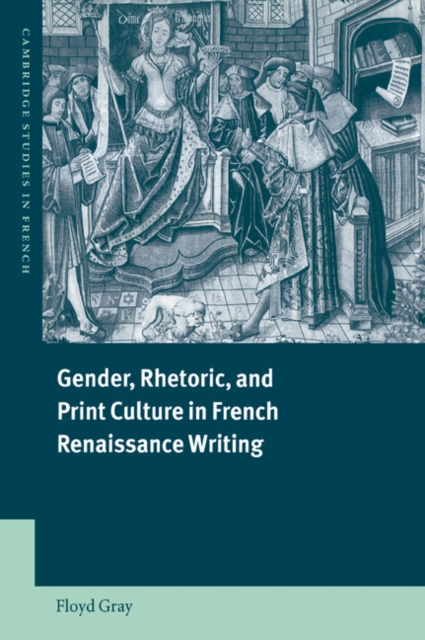 Gender, Rhetoric, and Print Culture in French Renaissance Writing, Paperback / softback Book