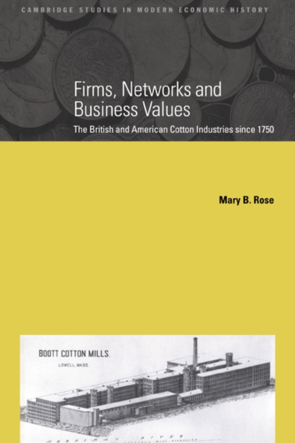 Firms, Networks and Business Values : The British and American Cotton Industries since 1750, Paperback / softback Book