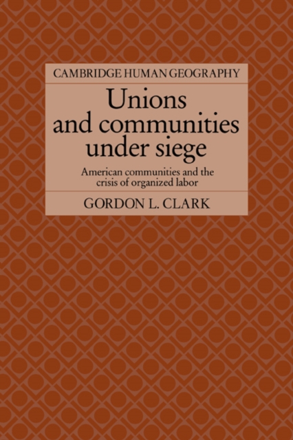 Unions and Communities under Siege : American Communities and the Crisis of Organized Labor, Paperback / softback Book