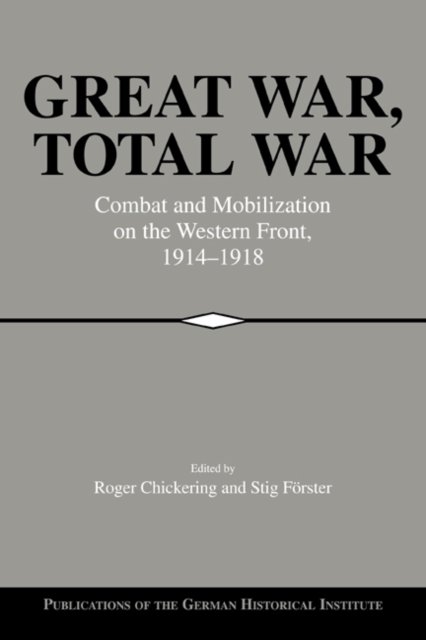 Great War, Total War : Combat and Mobilization on the Western Front, 1914-1918, Paperback / softback Book
