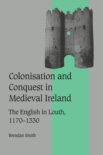 Colonisation and Conquest in Medieval Ireland : The English in Louth, 1170-1330, Paperback / softback Book