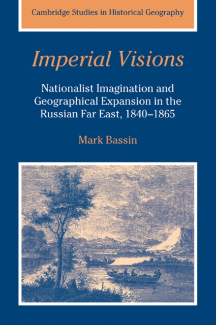 Imperial Visions : Nationalist Imagination and Geographical Expansion in the Russian Far East, 1840-1865, Paperback / softback Book