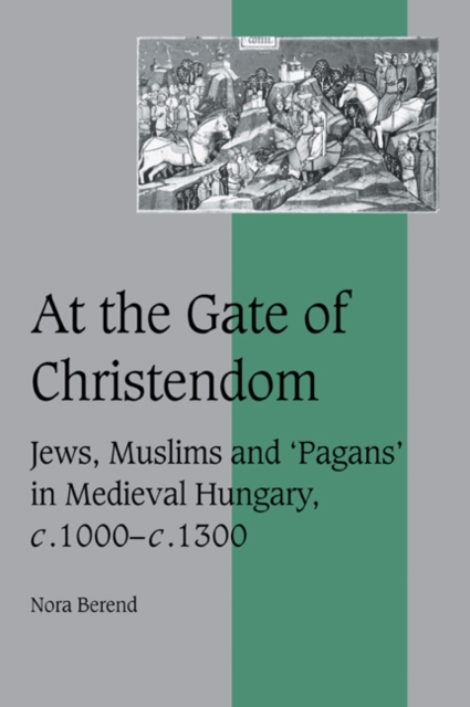 At the Gate of Christendom : Jews, Muslims and 'Pagans' in Medieval Hungary, c.1000 - c.1300, Paperback / softback Book