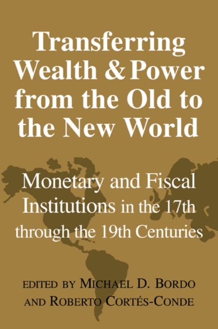 Transferring Wealth and Power from the Old to the New World : Monetary and Fiscal Institutions in the 17th through the 19th Centuries, Paperback / softback Book