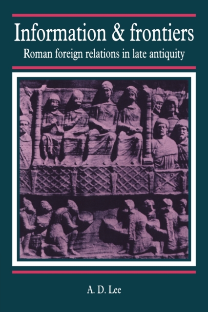 Information and Frontiers : Roman Foreign Relations in Late Antiquity, Paperback / softback Book