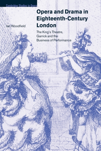 Opera and Drama in Eighteenth-Century London : The King's Theatre, Garrick and the Business of Performance, Paperback / softback Book