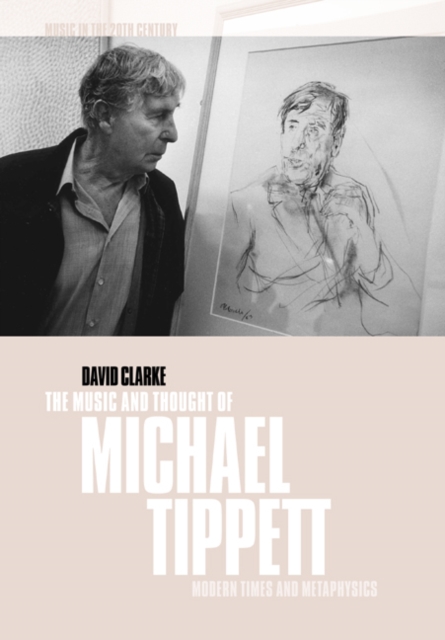The Music and Thought of Michael Tippett : Modern Times and Metaphysics, Paperback / softback Book