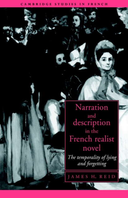 Narration and Description in the French Realist Novel : The Temporality of Lying and Forgetting, Paperback / softback Book