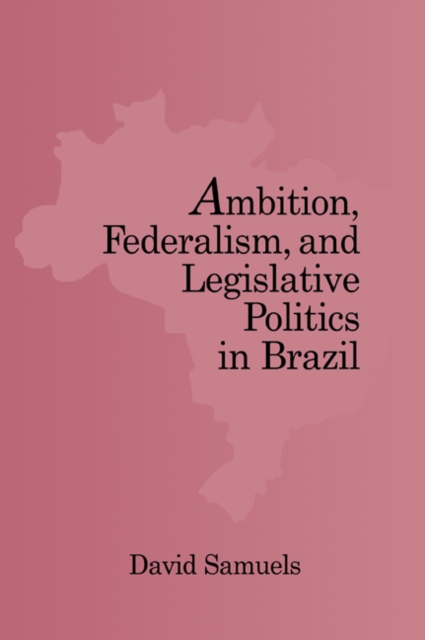 Ambition, Federalism, and Legislative Politics in Brazil, Paperback / softback Book