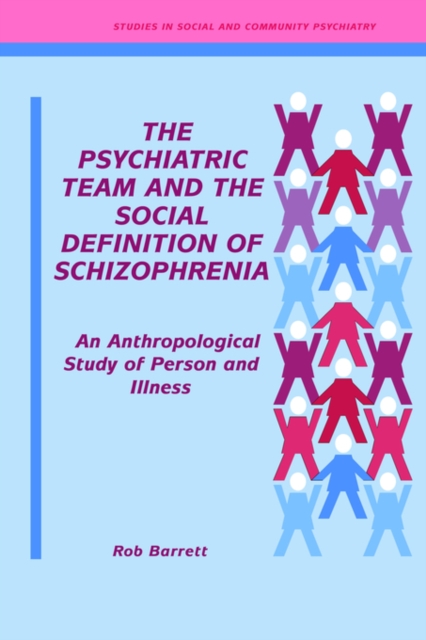 The Psychiatric Team and the Social Definition of Schizophrenia : An Anthropological Study of Person and Illness, Paperback / softback Book