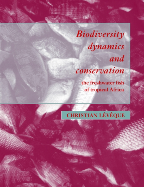 Biodiversity Dynamics and Conservation : The Freshwater Fish of Tropical Africa, Paperback / softback Book