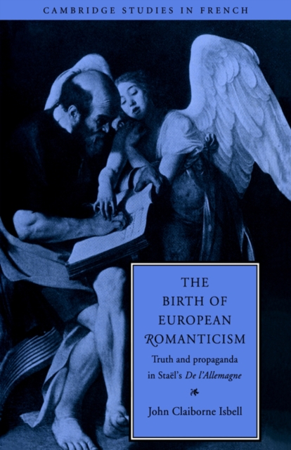 The Birth of European Romanticism : Truth and Propaganda in Stael's 'De l'Allemagne', 1810-1813, Paperback / softback Book