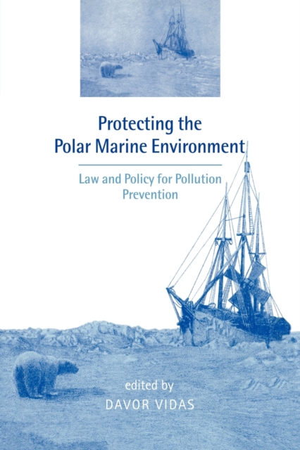 Protecting the Polar Marine Environment : Law and Policy for Pollution Prevention, Paperback / softback Book