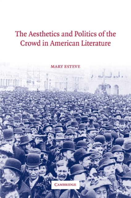 The Aesthetics and Politics of the Crowd in American Literature, Paperback / softback Book