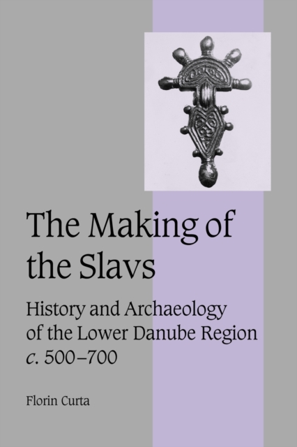 The Making of the Slavs : History and Archaeology of the Lower Danube Region, c.500-700, Paperback / softback Book