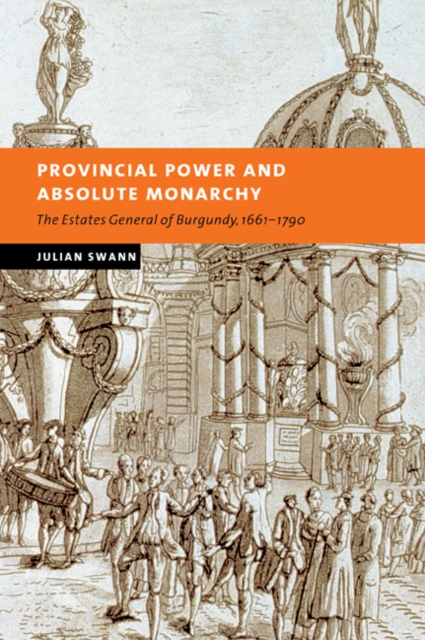 Provincial Power and Absolute Monarchy : The Estates General of Burgundy, 1661-1790, Paperback / softback Book