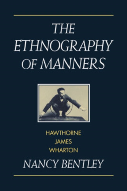 The Ethnography of Manners : Hawthorne, James and Wharton, Paperback / softback Book