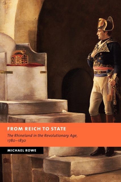 From Reich to State : The Rhineland in the Revolutionary Age, 1780-1830, Paperback / softback Book