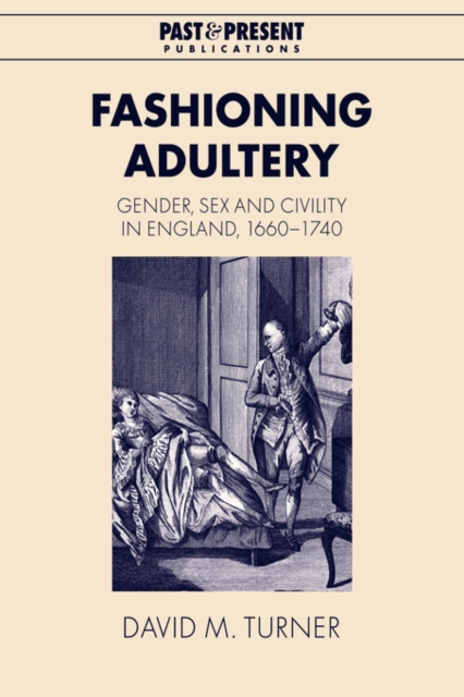 Fashioning Adultery : Gender, Sex and Civility in England, 1660-1740, Paperback / softback Book
