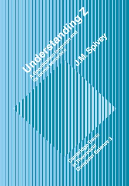 Understanding Z : A Specification Language and its Formal Semantics, Paperback / softback Book
