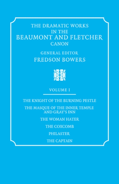 The Dramatic Works in the Beaumont and Fletcher Canon: Volume 1, The Knight of the Burning Pestle, The Masque of the Inner Temple and Gray's Inn, The Woman Hater, The Coxcomb, Philaster, The Captain, Paperback / softback Book