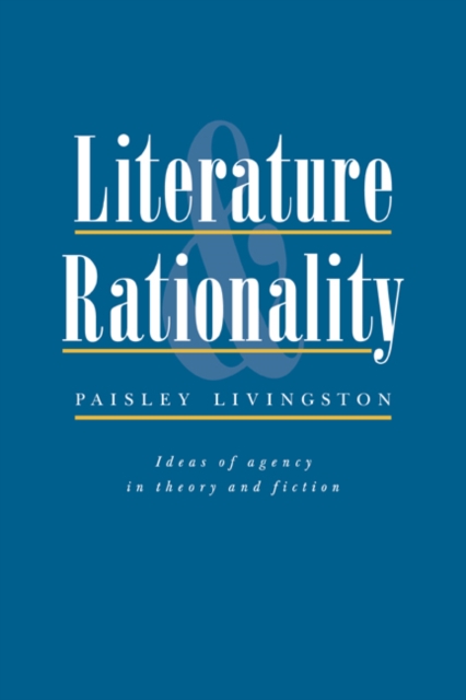 Literature and Rationality : Ideas of Agency in Theory and Fiction, Paperback / softback Book