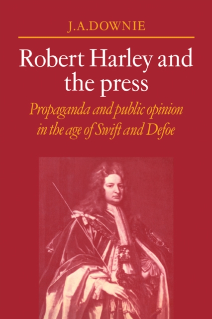Robert Harley and the Press : Propaganda and Public Opinion in the Age of Swift and Defoe, Paperback / softback Book