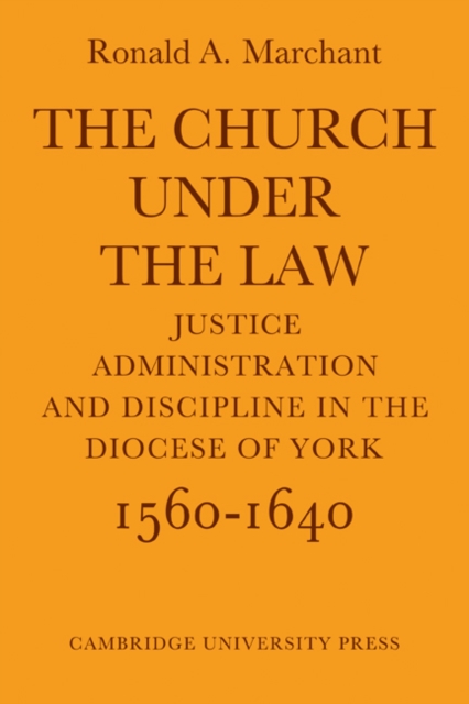 The Church Under the Law : Justice, Administration and Dicipline in the Diocese of York 1560-1640, Paperback / softback Book