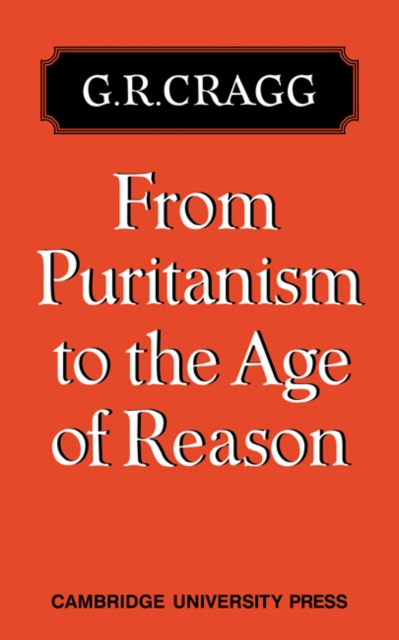 From Puritanism to the Age of Reason : A Study of Changes in Religious Thought within the Church of England 1660 to 1700, Paperback / softback Book