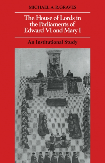The House of Lords in the Parliaments of Edward VI and Mary I : An Institutional Study, Paperback / softback Book