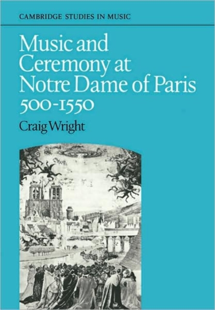 Music and Ceremony at Notre Dame of Paris, 500-1550, Paperback / softback Book