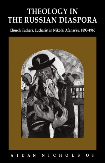 Theology in the Russian Diaspora : Church, Fathers, Eucharist in Nikolai Afanas'ev (1893-1966), Paperback / softback Book