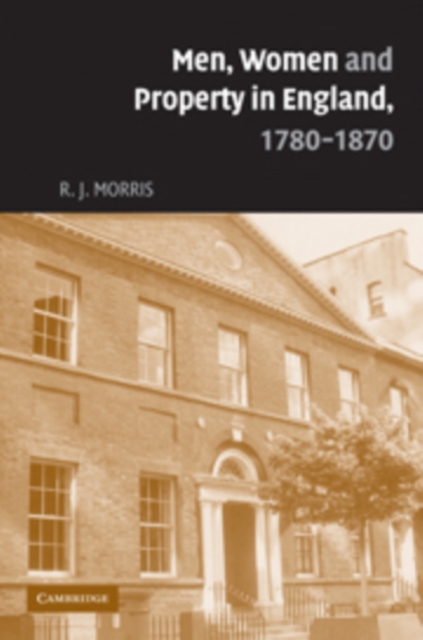 Men, Women and Property in England, 1780-1870 : A Social and Economic History of Family Strategies amongst the Leeds Middle Class, Paperback / softback Book