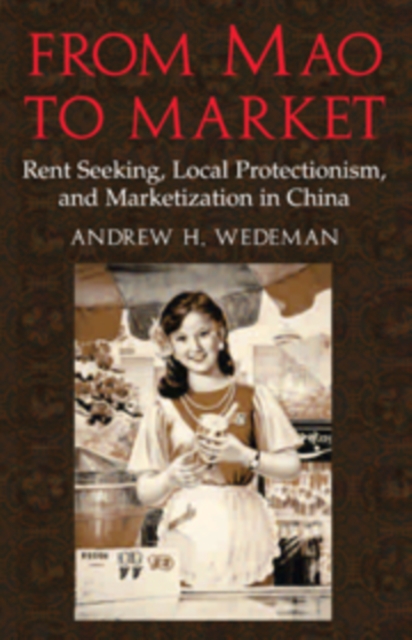 From Mao to Market : Rent Seeking, Local Protectionism, and Marketization in China, Paperback / softback Book