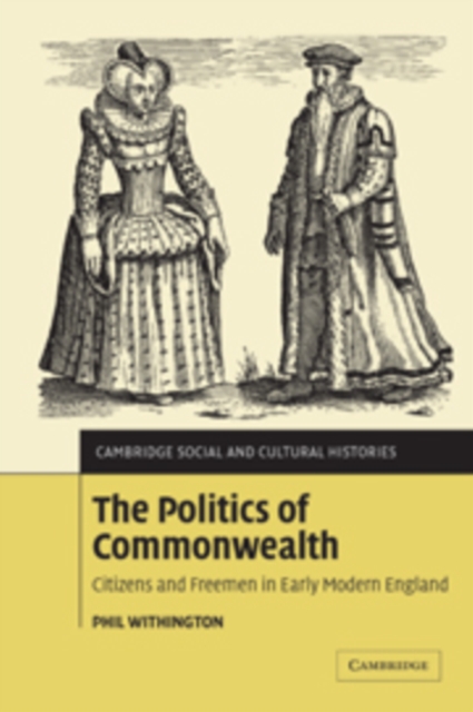 The Politics of Commonwealth : Citizens and Freemen in Early Modern England, Paperback / softback Book